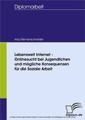 Cover: Lebenswelt Internet - Onlinesucht bei Jugendlichen und m&ouml;gliche Konsequenzen f&uuml;r die Soziale Arbeit - diplom.de