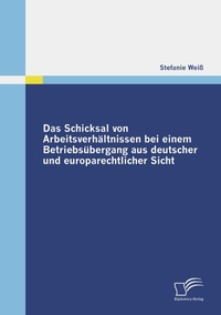 Abbildung von: Das Schicksal von Arbeitsverhältnissen bei einem Betriebsübergang aus deutscher und europarechtlicher Sicht - Diplomica Verlag