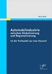 Abbildung von: Automobilindustrie zwischen Globalisierung und Regionalisierung - Ist der Freihandel nur eine Illusion? - Diplomica Verlag