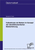 Cover: Fu&szlig;ballclubs als Marken im Konzept der identit&auml;tsorientierten Markenf&uuml;hrung - diplom.de