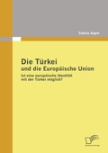 Cover: Die T&uuml;rkei und die Europ&auml;ische Union - Diplomica Verlag