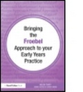 Cover: Bringing the Froebel Approach to your Early Years Practice - Routledge