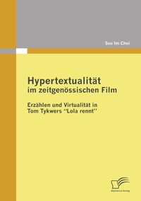 Abbildung von: Hypertextualität im zeitgenössischen Film: Erzählen und Virtualität in Tom Tykwers "Lola rennt" - Diplomica Verlag