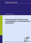 Cover: Korpuslinguistische Untersuchung zur Logographie in der franz&ouml;sischen SMS-Sprache - diplom.de