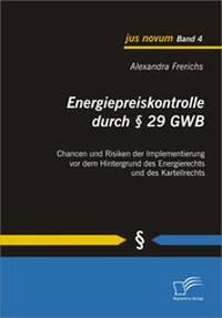 Abbildung von: Energiepreiskontrolle durch § 29 GWB: Chancen und Risiken der Implementierung vor dem Hintergrund des Energierechts und des Kartellrechts - Diplomica Verlag