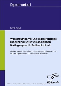 Abbildung von: Wasseraufnahme und Wasserabgabe (Trocknung) unter verschiedenen Bedingungen für Brettschichtholz - diplom.de
