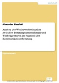 Cover: Analyse der Wettbewerbssituation zwischen Beratungsunternehmen und Werbeagenturen im Segment der Kommunikationsberatung - diplom.de