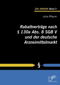 Abbildung von: Rabattverträge nach § 130a Abs. 8 SGB V und der deutsche Arzneimittelmarkt - Diplomica Verlag