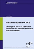 Cover: Marktanomalien bei IPOs - Ein Vergleich zwischen Frankfurter Freiverkehr und Londoner Alternative Investment Market - diplom.de