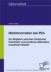 Enlarge image Cover: Marktanomalien bei IPOs - Ein Vergleich zwischen Frankfurter Freiverkehr und Londoner Alternative Investment Market - diplom.de