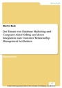 Cover: Der Einsatz von Database Marketing und Computer Aided Selling und deren Integration zum Customer Relationship Management bei Banken - diplom.de