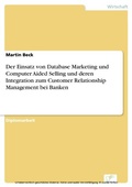 Cover: Der Einsatz von Database Marketing und Computer Aided Selling und deren Integration zum Customer Relationship Management bei Banken - diplom.de