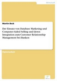 Enlarge image Cover: Der Einsatz von Database Marketing und Computer Aided Selling und deren Integration zum Customer Relationship Management bei Banken - diplom.de