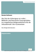 Cover: Die Zeit des Schweigens ist vorbei... Biblische und historische Frauengestalten in evangelischen Religionsb&uuml;chern f&uuml;r die Sekundarstufe I des Gymnasiums - diplom.de