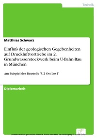 Abbildung von: Einfluß der geologischen Gegebenheiten auf Druckluftvortriebe im 2. Grundwasserstockwerk beim U-Bahn-Bau in München - diplom.de