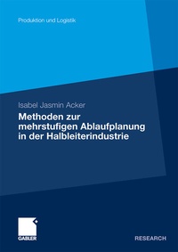 Abbildung von: Methoden der mehrstufigen Ablaufplanung in der Halbleiterindustrie - Springer Gabler