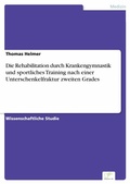 Cover: Die Rehabilitation durch Krankengymnastik und sportliches Training nach einer Unterschenkelfraktur zweiten Grades - diplom.de