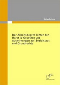 Abbildung von: Der Arbeitsbegriff hinter den Hartz IV-Gesetzen und Auswirkungen auf Sozialstaat und Grundrechte - Diplomica Verlag