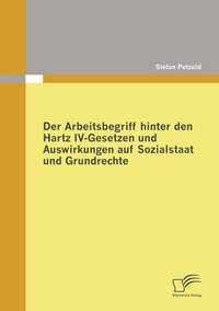 Abbildung von: Der Arbeitsbegriff hinter den Hartz IV-Gesetzen und Auswirkungen auf Sozialstaat und Grundrechte - Diplomica Verlag