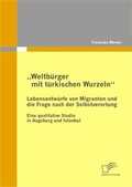 Cover: "Weltb&uuml;rger mit t&uuml;rkischen Wurzeln" - Lebensentw&uuml;rfe von Migranten und die Frage nach der Selbstverortung - Diplomica Verlag