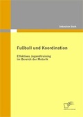 Cover: Fu&szlig;ball und Koordination: Effektives Jugendtraining im Bereich der Motorik - Diplomica Verlag