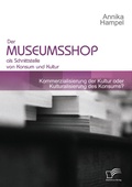 Cover: Der Museumsshop als Schnittstelle von Konsum und Kultur - Diplomica Verlag