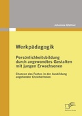Cover: Werkp&auml;dagogik: Pers&ouml;nlichkeitsbildung durch angewandtes Gestalten mit jungen Erwachsenen - Diplomica Verlag