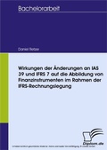Cover: Wirkungen der &Auml;nderungen an IAS 39 und IFRS 7 auf die Abbildung von Finanzinstrumenten im Rahmen der IFRS-Rechnungslegung - diplom.de