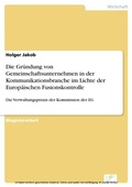 Cover: Die Gr&uuml;ndung von Gemeinschaftsunternehmen in der Kommunikationsbranche im Lichte der Europ&auml;ischen Fusionskontrolle - diplom.de