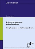Cover: Ratingagenturen und Verbriefungskrise - Being Foreclosed on the American Dream - diplom.de