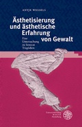 Cover: &Auml;sthetisierung und &auml;sthetische Erfahrung von Gewalt - Universit&auml;tsverlag Winter