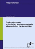 Cover: Das Paradigma des systemischen Beratungsansatzes in p&auml;dagogischen Handlungsfeldern - diplom.de