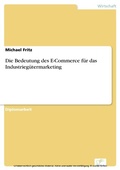 Cover: Die Bedeutung des E-Commerce f&uuml;r das Industrieg&uuml;termarketing - diplom.de