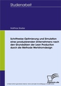 Cover: Schrittweise Optimierung und Simulation eines produzierenden Unternehmens nach den Grunds&auml;tzen der Lean Production durch die Methode Wertstromdesign - diplom.de