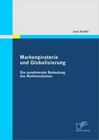 Abbildung von: Markenpiraterie und Globalisierung: Die zunehmende Bedeutung des Markenschutzes - Diplomica Verlag
