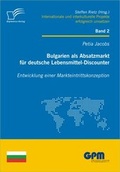 Cover: Bulgarien als Absatzmarkt f&uuml;r deutsche Lebensmittel-Discounter: Entwicklung einer Markteintrittskonzeption - Diplomica Verlag