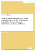 Cover: Implementierungsmanagement in der Logistik am Beispiel der Optimierung logistischer Prozesse in einem Industrieunternehmen in Malaysia - diplom.de