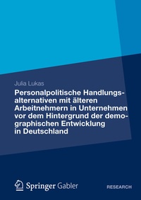 Abbildung von: Personalpolitische Handlungsalternativen mit älteren Arbeitnehmern in Unternehmen vor dem Hintergrund der demographischen Entwicklung in Deutschland - Springer Gabler