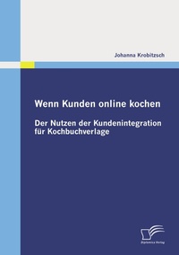 Abbildung von: Wenn Kunden online kochen: Der Nutzen der Kundenintegration für Kochbuchverlage - Diplomica Verlag