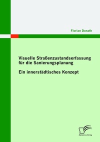 Abbildung von: Visuelle Straßenzustandserfassung für die Sanierungsplanung: Ein innerstädtisches Konzept - Diplomica Verlag