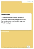 Cover: Koordinationsprobleme zwischen Auftraggeber und Fremdfirmen beim Personaleinsatz zur Ausf&uuml;hrung von Werkvertr&auml;gen - diplom.de