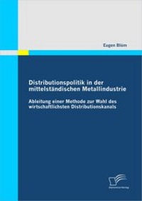 Abbildung von: Distributionspolitik in der mittelständischen Metallindustrie: Ableitung einer Methode zur Wahl des wirtschaftlichsten Distributionskanals - Diplomica Verlag
