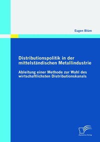 Abbildung von: Distributionspolitik in der mittelständischen Metallindustrie: Ableitung einer Methode zur Wahl des wirtschaftlichsten Distributionskanals - Diplomica Verlag
