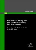 Cover: Emotionalisierung und Markenwahrnehmung bei Sportevents: Am Beispiel der Rhein-Neckar L&ouml;wen in der SAP Arena - Diplomica Verlag