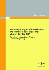 Abbildung von: Praxisbegleitung in der Gesundheits- und Krankenpflegeausbildung: Utopie oder Realität? - Diplomica Verlag