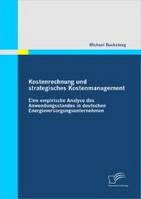 Abbildung von: Kostenrechnung und strategisches Kostenmanagement: Eine empirische Analyse des Anwendungsstandes in deutschen Energieversorgungsunternehmen - Diplomica Verlag