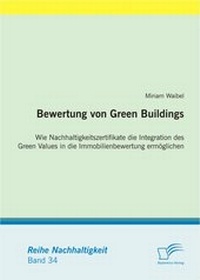 Abbildung von: Bewertung von Green Buildings: Wie Nachhaltigkeitszertifikate die Integration des Green Values in die Immobilienbewertung ermöglichen - Diplomica Verlag