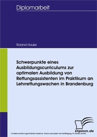 Abbildung von: Schwerpunkte eines Ausbildungscurriculums zur optimalen Ausbildung von Rettungsassistenten im Praktikum an Lehrrettungswachen in Brandenburg - diplom.de