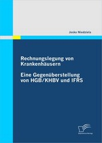 Abbildung von: Rechnungslegung von Krankenhäusern: Eine Gegenüberstellung von HGB / KHBV und IFRS - Diplomica Verlag