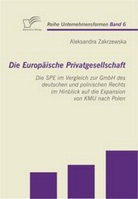 Abbildung von: Die Europäische Privatgesellschaft: Die SPE im Vergleich zur GmbH des deutschen und polnischen Rechts im Hinblick auf die Expansion von KMU nach Polen - Diplomica Verlag